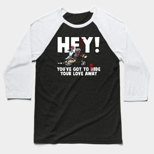 Hey! You've Got To Hide(Ride) Your Love Away Baseball T-Shirt